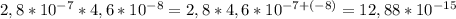 2,8*10^{-7}*4,6*10^{-8}=2,8*4,6*10^{-7+(-8)}=12,88*10^{-15}