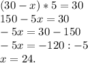 (30-x)*5=30\\ 150-5x=30\\ -5x=30-150\\ -5x=-120:-5\\ x=24.