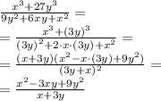 \frac{ {x}^{3} + 27 {y}^{3} }{9 {y}^{2} + 6xy + {x}^{2} } = \\ = \frac{ {x}^{3} + (3y) ^{3} }{ {(3y)}^{2} + 2 \cdot x\cdot(3y) + {x}^{2} } = \\ = \frac{(x + 3y)( {x}^{2} - x\cdot (3y) + 9 {y}^{2}) }{(3y + x) ^{2} } = \\ = \frac{{x}^{2} - 3xy + 9 {y}^{2}}{x + 3y}