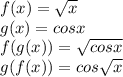 f(x) = \sqrt{x} \\ g(x) = cosx \\ f(g(x)) = \sqrt{cosx} \\ g(f(x)) = cos \sqrt{x}