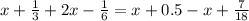 x + \frac{1}{3} + 2x - \frac{1}{6 } = x + 0.5 - x + \frac{7}{18}