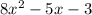 8 {x}^{2} - 5x - 3