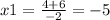 x1 = \frac{4 + 6}{ - 2} = - 5