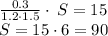 \frac{0.3}{1.2 \cdot 1.5} \cdot \: S = 15 \\S = 15 \cdot6 = 90