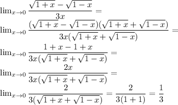 \lim_{x \to 0} \dfrac{\sqrt{1+x} -\sqrt{1-x} }{3x} = \\ \lim_{x \to 0} \dfrac{(\sqrt{1+x} -\sqrt{1-x})(\sqrt{1+x} +\sqrt{1-x} )}{3x(\sqrt{1+x} +\sqrt{1-x} )} = \\\\\lim_{x \to 0} \dfrac{1 + x -1 + x }{3x(\sqrt{1+x} +\sqrt{1-x} )} = \\\lim_{x \to 0} \dfrac{2x }{3x(\sqrt{1+x} +\sqrt{1-x} )} = \\\lim_{x \to 0} \dfrac{2 }{3(\sqrt{1+x} +\sqrt{1-x} )} = \dfrac{2}{3(1 + 1)} = \dfrac{1}{3}