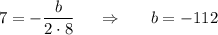 7=-\dfrac{b}{2\cdot8}~~~~\Rightarrow~~~~~ b=-112