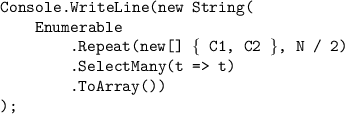 \texttt{Console.WriteLine(new String(}\\\texttt{{ }{ }{ }{ }Enumerable}\\\texttt{{ }{ }{ }{ }{ }{ }{ }{ }.Re}\texttt{peat(new[] \{ C1, C2 \}, N / 2)}\\\texttt{{ }{ }{ }{ }{ }{ }{ }{ }.SelectMany(t = t)}\\\texttt{{ }{ }{ }{ }{ }{ }{ }{ }.ToArray())}\\\texttt{);}