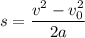 s=\dfrac{v^{2}-v_{0}^{2} }{2a}