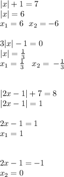 |x|+1=7 \\ |x|=6 \\ x_1=6 \: \: \: x_2=-6 \\ \\ 3|x|-1=0 \\ |x|= \frac{1}{3} \\ x_1= \frac{1}{3} \: \: \: \: x_2= \: - \frac{1}{3} \\ \\ \\|2x-1|+7=8 \\ |2x-1|=1 \\ \\ 2x-1=1 \\ x_1=1 \\ \\ \\2x-1=-1 \\ x_2=0 \\ \\