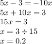 5x - 3 = - 10x \\ 5x + 10x = 3 \\ 15x = 3 \\ x = 3 \div 15 \\ x = 0.2