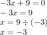 - 3x + 9 = 0 \\ - 3x = 9 \\ x = 9 \div ( - 3) \\ x = - 3