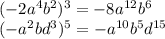 ( - 2 {a}^{4} {b}^{2} ) ^{3} = - 8 {a}^{12} b ^{6} \\ ( - {a}^{2} bd ^{3} ) ^{5} = - {a}^{10} {b}^{5} {d}^{15} \\