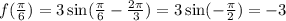 f( \frac{\pi}{6} ) = 3 \sin( \frac{\pi}{6} - \frac{2\pi}{3} ) = 3 \sin( - \frac{\pi}{2} ) = - 3