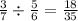 \frac{3}{7} \div \frac{5}{6} = \frac{18}{35 }