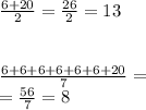 \frac{6 + 20}{2} = \frac{26}{2} = 13 \\ \\ \\ \frac{6 + 6 + 6 + 6 + 6 + 6 + 20}{7} = \\ = \frac{56}{7} = 8