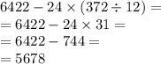 6422 - 24 \times (372 \div 12) = \\ = 6422 - 24 \times 31 = \\ = 6422 - 744 = \\ = 5678