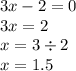 3x - 2 = 0 \\ 3x = 2 \\ x = 3 \div 2 \\ x = 1.5