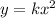 y = k {x}^{2}