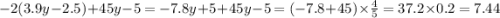 - 2(3.9y - 2.5) + 45y - 5 = - 7.8y + 5 + 45y - 5 = ( - 7.8 + 45) \times \frac{4}{5} = 37.2 \times 0.2 = 7.44