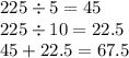 225 \div 5 = 45 \\ 225 \div 10 = 22.5 \\ 45 + 22.5 = 67.5