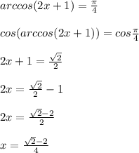 arccos(2x+1)=\frac{\pi }{4}\\\\cos(arccos(2x+1))=cos\frac{\pi}{4}\\\\2x+1=\frac{\sqrt2}{2}\\\\2x=\frac{\sqrt2}{2}-1\\\\2x=\frac{\sqrt2-2}{2}\\\\x=\frac{\sqrt2-2}{4}