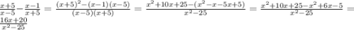 \frac{x + 5}{x - 5} - \frac{x - 1}{x + 5} = \frac{(x + 5) {}^{2} - (x - 1)(x - 5) }{(x - 5)(x + 5)} = \frac{ {x}^{2} + 10x + 25 - ( {x}^{2} - x - 5x + 5)}{ {x}^{2} - 25 } = \frac{ {x}^{2} + 10x + 25 - {x}^{2} + 6x - 5 }{ {x}^{2} - 25} = \frac{16x + 20}{ {x}^{2} - 25}