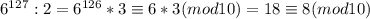 6^{127}:2=6^{126}*3\equiv6*3(mod10)=18\equiv 8(mod10)