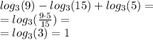 log_{3}(9) - log_{3}(15) + log_{3}(5) = \\ = log_{3}( \frac{9 \cdot 5}{15} ) = \\ = log_{3}(3) = 1