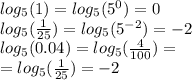 log_{5}(1) = log_{5}( {5}^{0} ) = 0 \\ log_{5}( \frac{1}{25} ) = log_{5}( {5}^{ - 2} ) = - 2 \\ log_{5}(0.04) = log_{5}( \frac{4}{100} ) = \\ = log_{5}( \frac{1}{25} ) = - 2