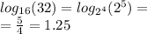 log_{16}(32) = log_{ {2}^{4} }( {2}^{5} ) = \\ = \frac{5}{4} = 1.25