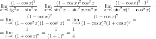 \displaystyle \lim_{x \to 0}\dfrac{(1-\cos x)^2}{{\rm tg}^2x-\sin^2x}=\lim_{x \to 0}\dfrac{(1-\cos x)^2\cos ^2x}{\sin^2x-\sin^2x\cos^2x}=\lim_{x \to 0}\dfrac{(1-\cos x)^2\cdot 1^2}{\sin^2x(1-\cos^2x)}=\\ \\ =\lim_{x \to 0}\dfrac{(1-\cos x)^2}{(1-\cos^2x)(1-\cos^2 x)}=\lim_{x \to 0}\dfrac{(1-\cos x)^2}{(1-\cos x)^2(1+\cos x)^2}=\\ \\ =\lim_{x \to 0}\dfrac{1}{(1+\cos x)^2}=\dfrac{1}{(1+1)^2}=\dfrac{1}{4}