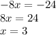 - 8x = - 24 \\ 8x = 24 \\ x = 3