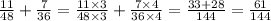 \frac{11}{48} + \frac{7}{36} = \frac{11 \times 3}{48 \times 3} + \frac{7 \times 4}{36 \times 4} = \frac{33 + 28}{144} = \frac{61}{144}