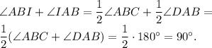 \angle ABI+\angle IAB=\dfrac{1}{2}\angle ABC + \dfrac{1}{2} \angle DAB=\\\dfrac{1}{2}(\angle ABC+ \angle DAB)=\dfrac{1}{2} \cdot 180^{\circ}=90^{\circ}.