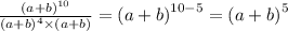 \frac{ {(a + b)}^{10} }{ {(a + b)}^{4} \times (a + b) } = {(a + b)}^{10 - 5} = {(a + b)}^{5}