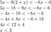 5x - 9(2 + x) < - 8x - 6 \\ 5x - 18 - 9x < - 8x - 6 \\ - 4x - 18 < - 8x - 6 \\ - 4x + 8x < - 6 + 18 \\ 4x < 12 \div 4 \\ x < 3