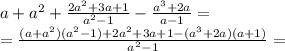 a+a^{2}+\frac{2a^{2}+3a+1}{a^{2}-1}-\frac{a^{3}+2a}{a-1}=\\=\frac{(a+a^{2})(a^{2}-1)+2a^{2}+3a+1-(a^{3}+2a)(a+1)}{a^{2}-1}=