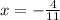 x = - \frac{4}{11}