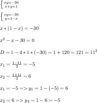 \left\{{{xy=-30}\atop{x+y=1}}\right.\\\\\left\{{{xy=-30}\atop{y=1-x}}\right.\\\\x*(1-x)=-30\\\\x^2-x-30=0\\\\D=1-4*1*(-30)=1+120=121=11^2\\\\x_1=\frac{1-11}{2}=-5\\\\x_2=\frac{1+11}{2}=6\\\\x_1=-5=y_1=1-(-5)=6\\\\x_2=6=y_2=1-6=-5\\