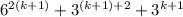 6^{2(k + 1)} +3^{(k + 1)+2}+3^{k + 1}