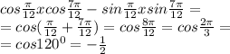 cos\frac{\pi}{12} x cos\frac{7\pi}{12} - sin\frac{\pi}{12} x sin\frac{7\pi}{12}=\\=cos(\frac{\pi}{12}+\frac{7\pi}{12})=cos\frac{8\pi}{12}=cos\frac{2\pi}{3}=\\=cos 120^{0}= -\frac{1}{2}