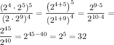 \dfrac{(2^4\cdot 2^5)^5}{(2\cdot 2^9)^4} =\dfrac{\left( 2^{4+5}\right) ^5}{\left( 2^{1+9} \right) ^4} =\dfrac{2^{9\cdot 5}}{2^{10\cdot 4}} =\\\\\dfrac{2^{45}}{2^{40}} =2^{45-40} =2^5=32