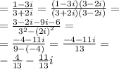 = \frac{1 - 3i}{3 + 2i} = \frac{(1 - 3i)(3 - 2i)}{(3 + 2i)(3 - 2i)} = \\ = \frac{3 - 2i - 9i - 6}{ {3}^{2} - {(2i)}^{2} } = \\ = \frac{ - 4 - 11i}{9 - ( - 4)} = \frac{ - 4 - 11i}{13} = \\ - \frac{4}{13} - \frac{11}{13} i