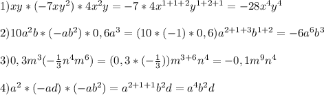 1)xy*(-7xy^{2})*4x^{2}y=-7*4x^{1+1+2}y^{1+2+1}=-28x^{4}y^4\\\\2)10a^2b*(-ab^2)*0,6a^3=(10*(-1)*0,6)a^{2+1+3}b^{1+2}=-6a^{6}b^{3}\\\\3)0,3m^3(-\frac{1}{3}n^4m^6)=(0,3*(-\frac{1}{3}))m^{3+6}n^{4}=-0,1m^9n^4\\\\4)a^2*(-ad)*(-ab^2)=a^{2+1+1}b^2d=a^{4}b^2d