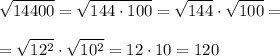 \displaystyle \sqrt{14400} =\sqrt{144\cdot 100} =\sqrt{144} \cdot \sqrt{100} =\\ \\ =\sqrt{12^2} \cdot \sqrt{10^2} =12\cdot 10=120