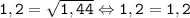 \tt \displaystyle 1,2=\sqrt{1,44} \Leftrightarrow 1,2=1,2