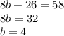 8b + 26 = 58 \\ 8b = 32 \\ b = 4