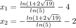 x_{1} = \frac{ln(1+2\sqrt{19} )}{ln(5)} -4\\x_{2} = -\frac{ln(1+2\sqrt{19} )}{ln(5)} -2