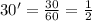 30'=\frac{30}{60}=\frac{1}{2}