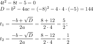 4t^2-8t-5=0\\ D=b^2-4ac=(-8)^2-4\cdot 4\cdot (-5)=144\\ \\ t_1=\dfrac{-b+\sqrt{D}}{2a}=\dfrac{8+12}{2\cdot 4}=\dfrac{5}{2};\\ \\ t_2=\dfrac{-b-\sqrt{D}}{2a}=\dfrac{8-12}{2\cdot 4}=-\dfrac{1}{2}